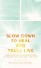 Slow Down to Heal and Truly Live
