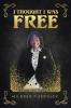 I THOUGHT I WAS FREE