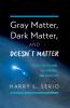 Gray Matter Dark Matter and Doesn't Matter