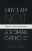 Why I Am Not a Roman Catholic
