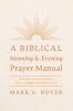 A Biblical Morning & Evening Prayer Manual
