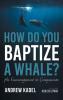 How Do You Baptize a Whale?
