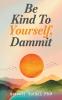 Be Kind to Yourself Dammit