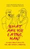 What Are You Eating Man?