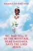GO AND TELL IT ON THE MOUNTAIN DEAR BARBARA SAYS THE LORD JESUS