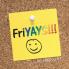 FriYAYS!!!