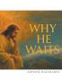 WHY HE WAITS
