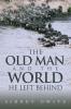 THE OLD MAN AND THE WORLD HE LEFT BEHIND