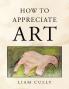 How to Appreciate Art