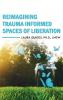 Reimagining Trauma Informed Spaces of Liberation