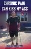 CHRONIC PAIN CAN KISS MY ASS