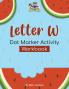 Letter W - Dot Marker Activity Workbook