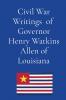 Civil War Writings of  Governor Henry Watkins Allen of Louisiana