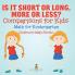 Is It Short or Long More or Less? Comparisons for Kids - Math for Kindergarten | Children's Math Books