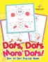 Dots Dots & More Dots! Dot to Dot Puzzle Book
