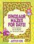 Dinosaur Mazes for Days! A Pre-Historic Ton of Mazes for All Activity Book