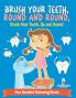 Brush Your Teeth Round and Round Brush Your Teeth Up and Down! Fun Dentist Coloring Book