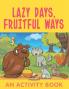 Lazy Days Fruitful Ways (An Activity Book)
