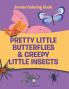Pretty Little Butterflies & Creepy Little Insects