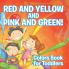 Red and Yellow and Pink and Green!