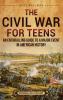 The Civil War for Teens