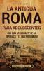 La antigua Roma para adolescentes