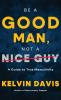 Be a Good Man Not a Nice Guy