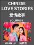 Chinese Love Stories (Volume 6) - Learn Mandarin Chinese Language and Culture While Reading Chinese Romantic Stories Beginner to Advanced HSK All Levels Easy Lessons Vocabulary English and Simplified Chinese Character Edition