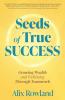 Seeds of True Success Growing Wealth and Well-Being Through Teamwork