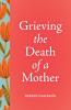 Grieving the Death of a Mother
