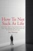How To Not Suck At Life