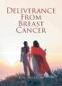 DELIVERANCE FROM BREAST CANCER