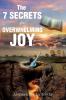 The 7 Secrets For Overwhelming Joy