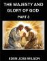 The Majesty and Glory of God (Part 3)- A Theological Expedition the Pursuit of Divine Revelation and Truth based on the Holy Bible Unfolding the Character of God in Scripture