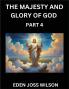 The Majesty and Glory of God (Part 4)- A Theological Expedition the Pursuit of Divine Revelation and Truth based on the Holy Bible Unfolding the Character of God in Scripture