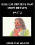 Prayers That Move Heaven from The Holy Bible (Part 3)- A Theological Expedition the Pursuit of Divine Revelation and Truth based on the Holy Bible Unfolding the Character of Soul and God in Scripture