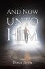 AND NOW UNTO HIM