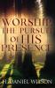 Worship The Pursuit of HIS Presence