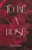 To Be A Rose