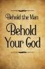 Behold the Man Behold Your God