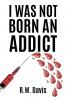 I Was Not Born An Addict