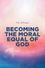 BECOMING THE MORAL EQUAL OF GOD