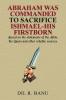 ABRAHAM WAS COMMANDED TO SACRIFICE ISHMAEL-HIS FIRSTBORN