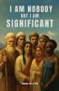 I AM NOBODY BUT I AM SIGNIFICANT
