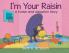 I'm Your Raisin