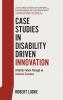 Case Studies in Disability Driven Innovation