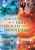 HOW GOD TOOK ME TO HELL HEAVEN AND THE MIDDLE EAST