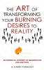 The Art of Transforming Your Burning Desires Into Reality