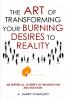 The Art of Transforming Your Burning Desires Into Reality