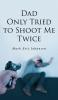 Dad Only Tried To Shoot Me Twice